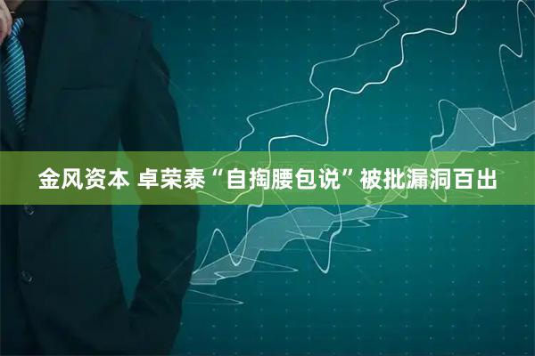 金风资本 卓荣泰“自掏腰包说”被批漏洞百出